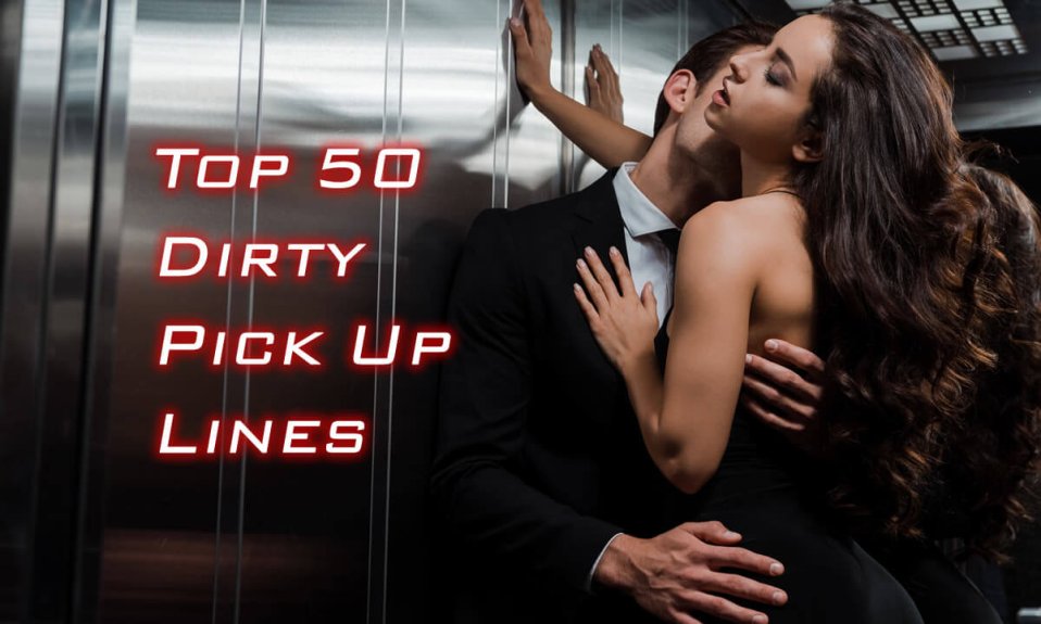 Top 50 Dirty Pick Up Lines